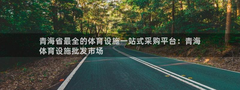 意昂体育3平台假的吗是真的吗：青海省最全的体育设施一
