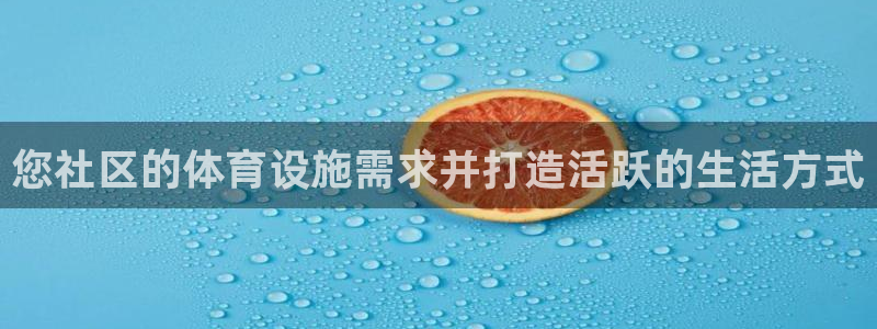 意昂3娱乐代理怎么样：您社区的体育设施需求并打造活跃的生活方